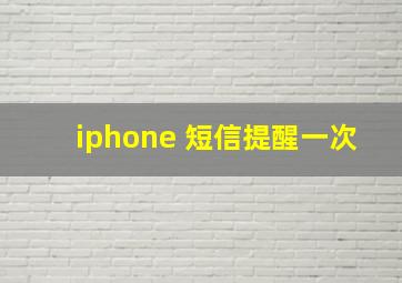 iphone 短信提醒一次